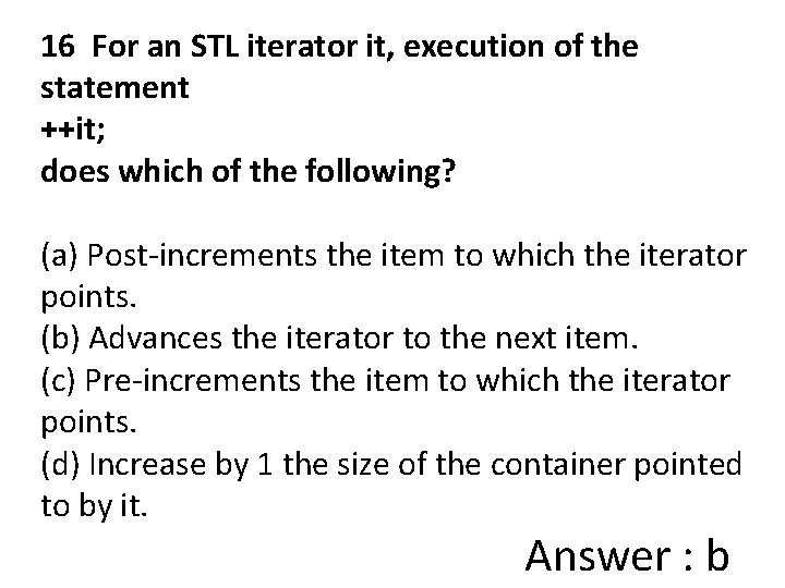 16 For an STL iterator it, execution of the statement ++it; does which of