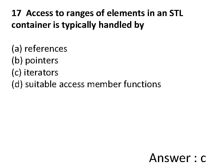 17 Access to ranges of elements in an STL container is typically handled by