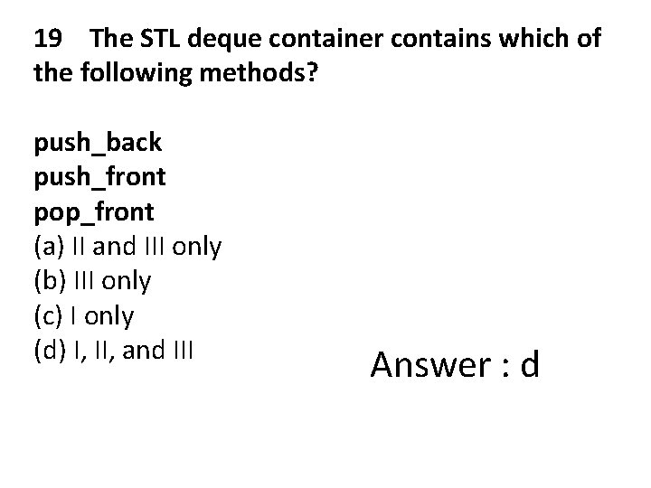 19 The STL deque container contains which of the following methods? push_back push_front pop_front