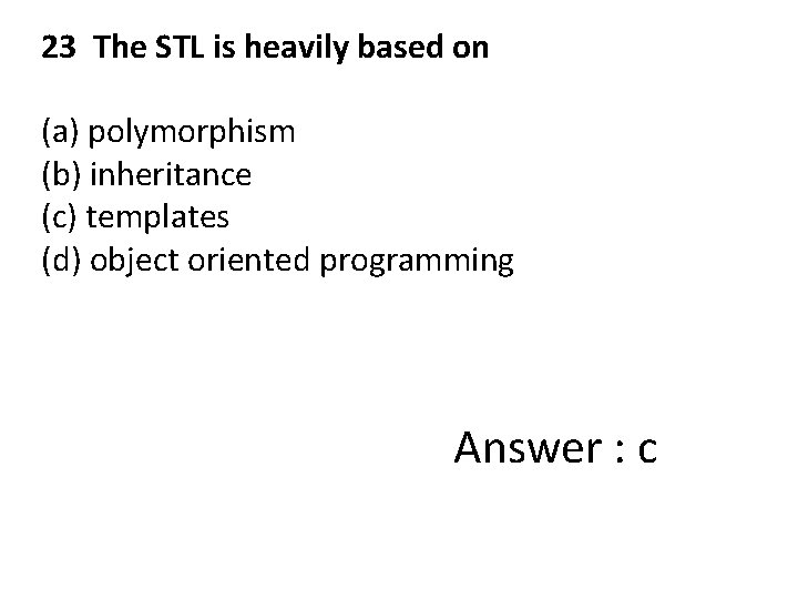 23 The STL is heavily based on (a) polymorphism (b) inheritance (c) templates (d)