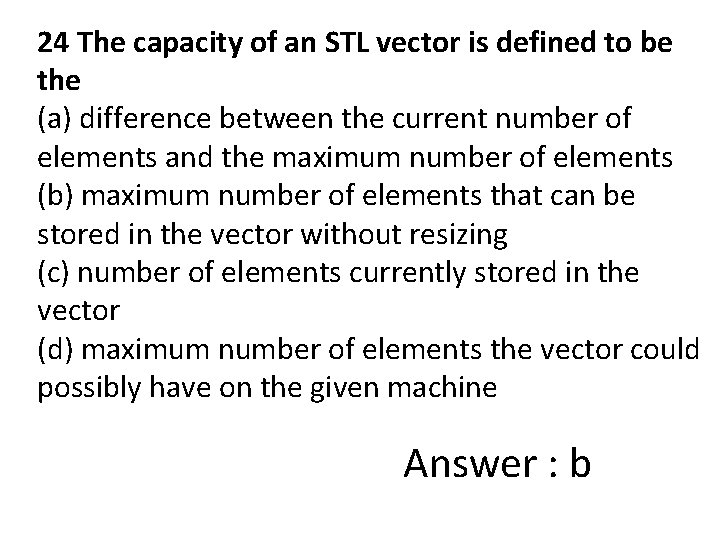 24 The capacity of an STL vector is defined to be the (a) difference