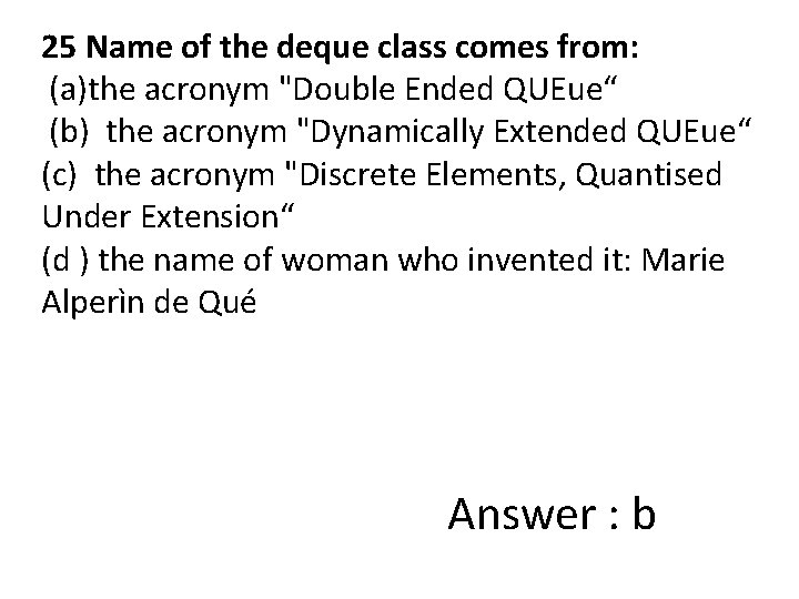 25 Name of the deque class comes from: (a)the acronym "Double Ended QUEue“ (b)