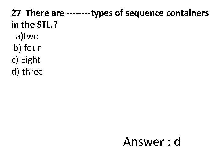 27 There are ----types of sequence containers in the STL. ? a)two b) four