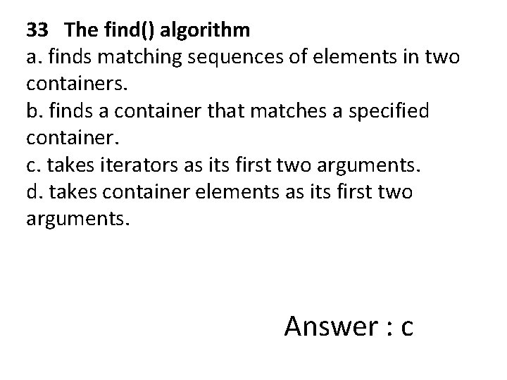 33 The find() algorithm a. finds matching sequences of elements in two containers. b.