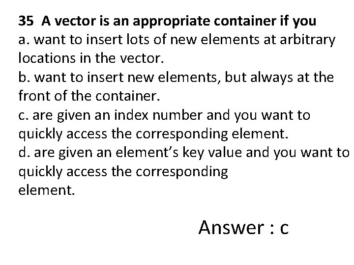 35 A vector is an appropriate container if you a. want to insert lots