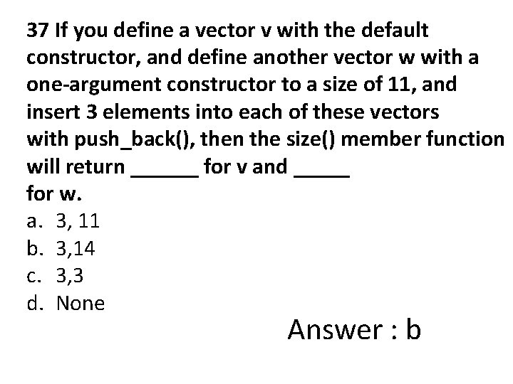 37 If you define a vector v with the default constructor, and define another