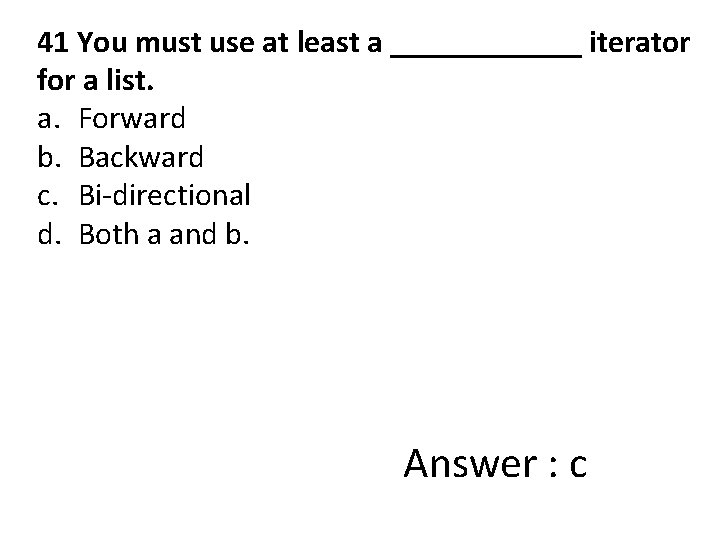 41 You must use at least a ______ iterator for a list. a. Forward