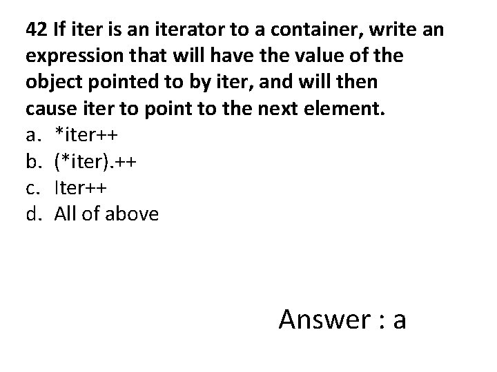 42 If iter is an iterator to a container, write an expression that will