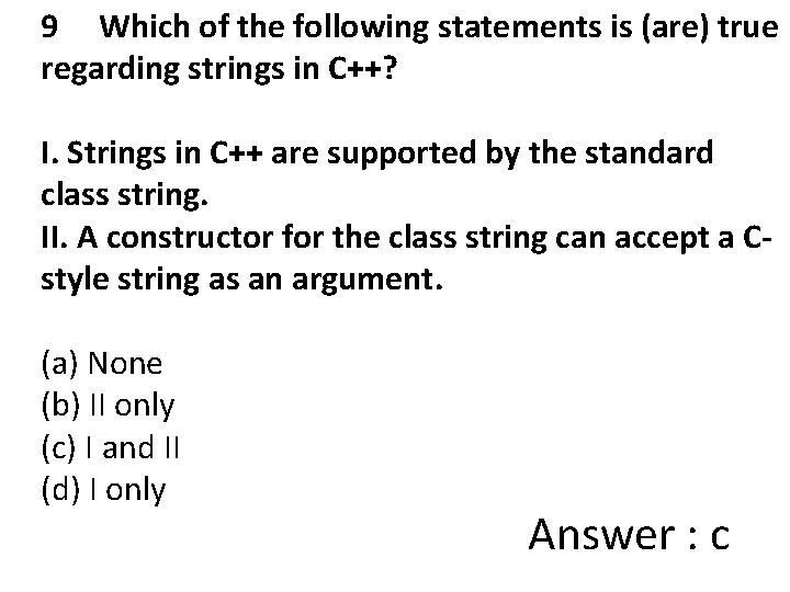 9 Which of the following statements is (are) true regarding strings in C++? I.