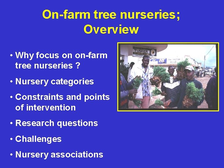 On-farm tree nurseries; Overview • Why focus on on-farm tree nurseries ? • Nursery