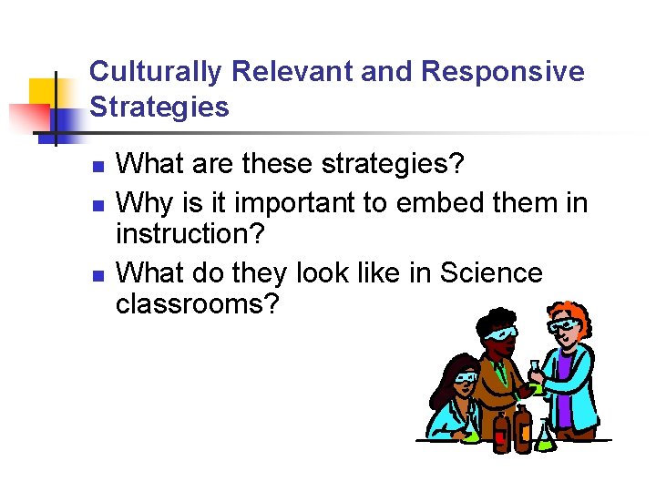 Culturally Relevant and Responsive Strategies n n n What are these strategies? Why is