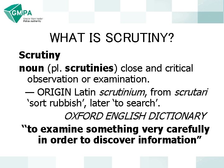 WHAT IS SCRUTINY? Scrutiny noun (pl. scrutinies) close and critical observation or examination. —
