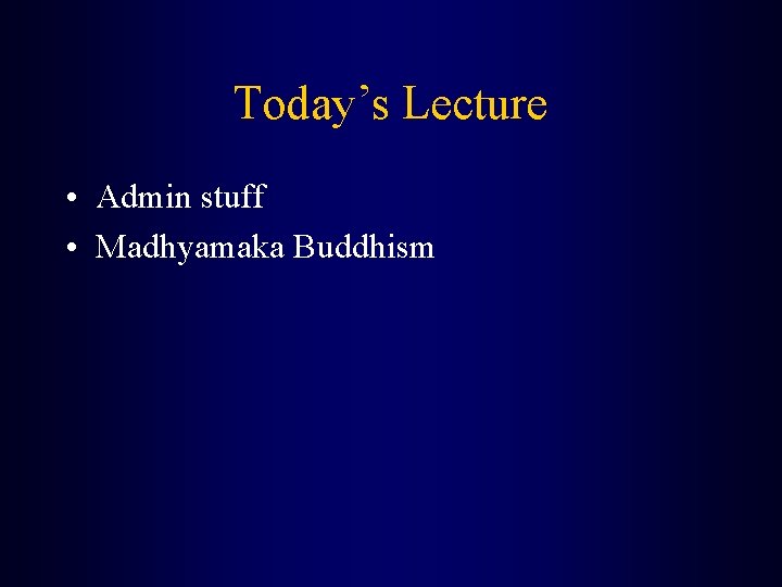 Today’s Lecture • Admin stuff • Madhyamaka Buddhism 