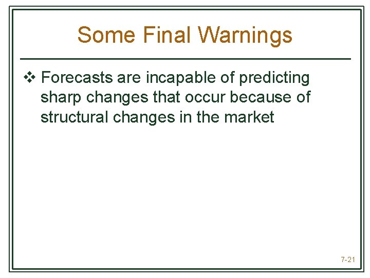 Some Final Warnings v Forecasts are incapable of predicting sharp changes that occur because