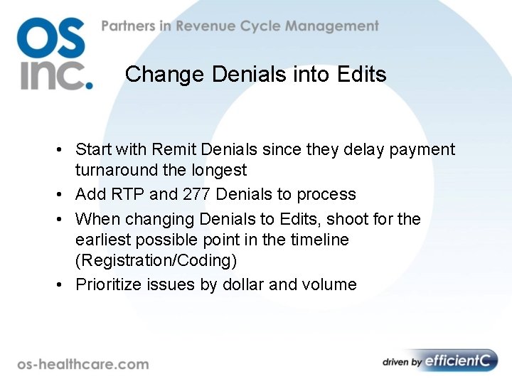 Change Denials into Edits • Start with Remit Denials since they delay payment turnaround