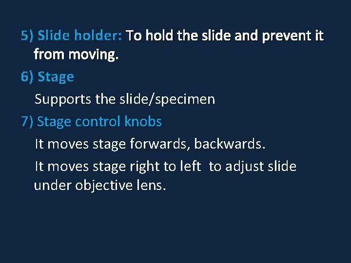 5) Slide holder: To hold the slide and prevent it from moving. 6) Stage