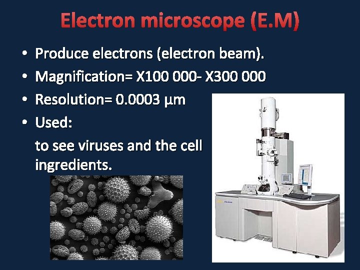 Electron microscope (E. M) • • Produce electrons (electron beam). Magnification= X 100 000