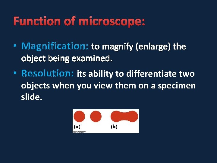 Function of microscope: • Magnification: to magnify (enlarge) the object being examined. • Resolution: