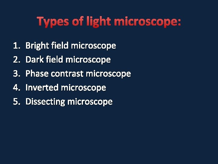 Types of light microscope: 1. 2. 3. 4. 5. Bright field microscope Dark field