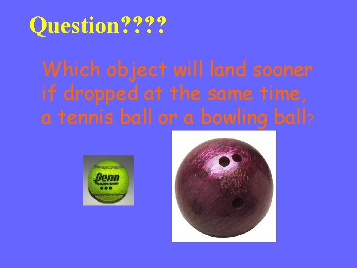 Question? ? Which object will land sooner if dropped at the same time, a