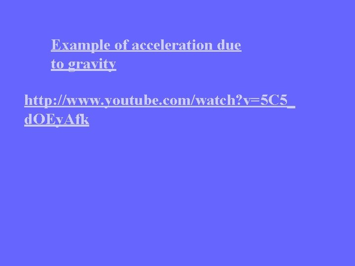 Example of acceleration due to gravity http: //www. youtube. com/watch? v=5 C 5_ d.