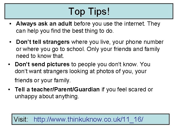 Top Tips! • Always ask an adult before you use the internet. They can