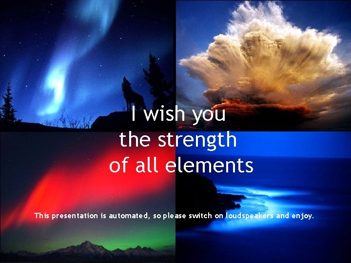 I wish you the strength of all elements This presentation is automated, so please