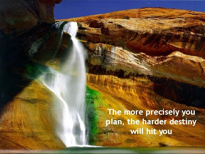 The more precisely you plan, the harder destiny will hit you 