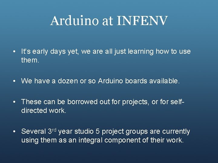Arduino at INFENV • It’s early days yet, we are all just learning how
