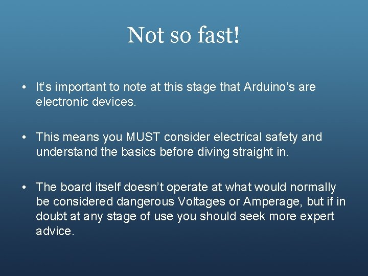 Not so fast! • It’s important to note at this stage that Arduino’s are