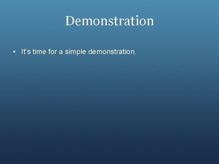 Demonstration • It’s time for a simple demonstration. 