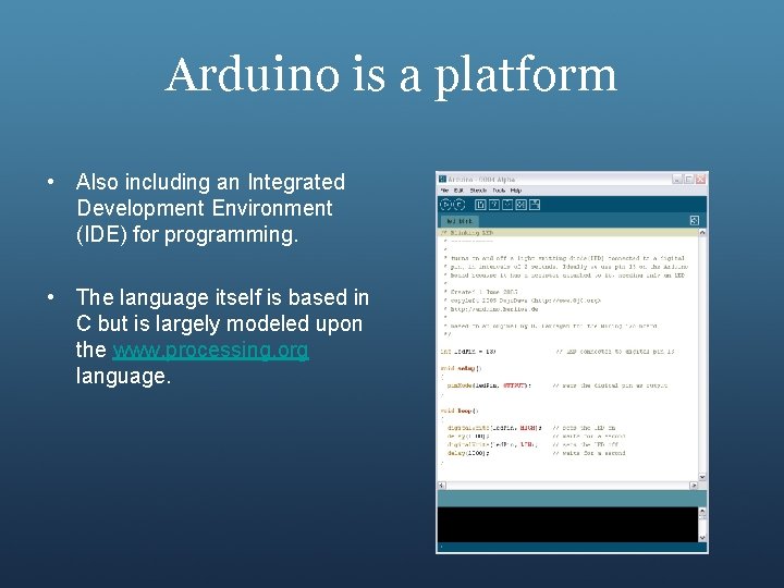 Arduino is a platform • Also including an Integrated Development Environment (IDE) for programming.