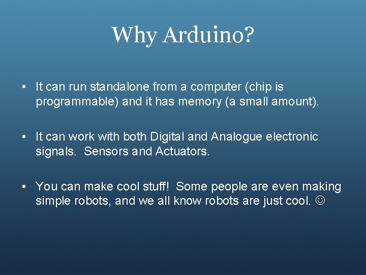 Why Arduino? • It can run standalone from a computer (chip is programmable) and