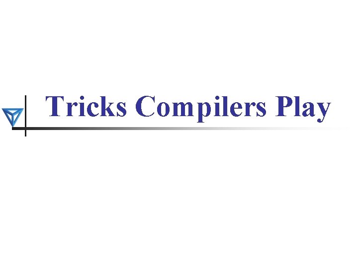 Tricks Compilers Play 
