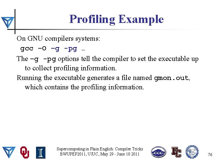 Profiling Example On GNU compilers systems: gcc –O –g -pg … The –g -pg
