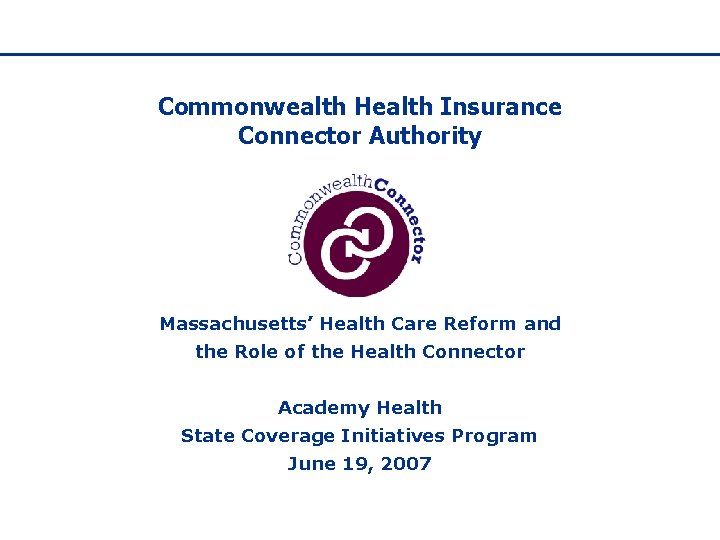 Commonwealth Health Insurance Connector Authority Massachusetts’ Health Care Reform and the Role of the