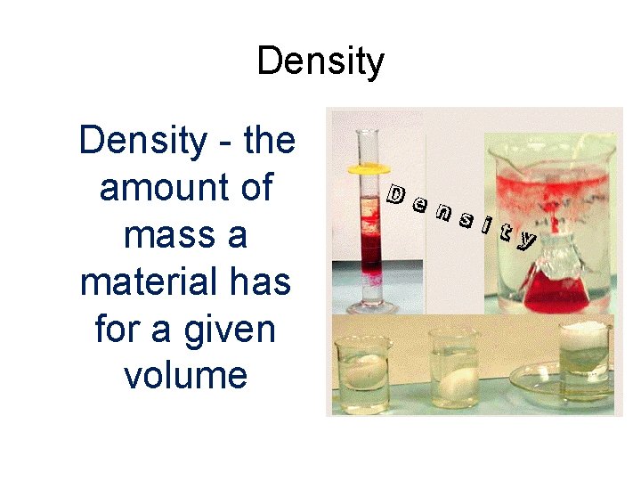 Density - the amount of mass a material has for a given volume 