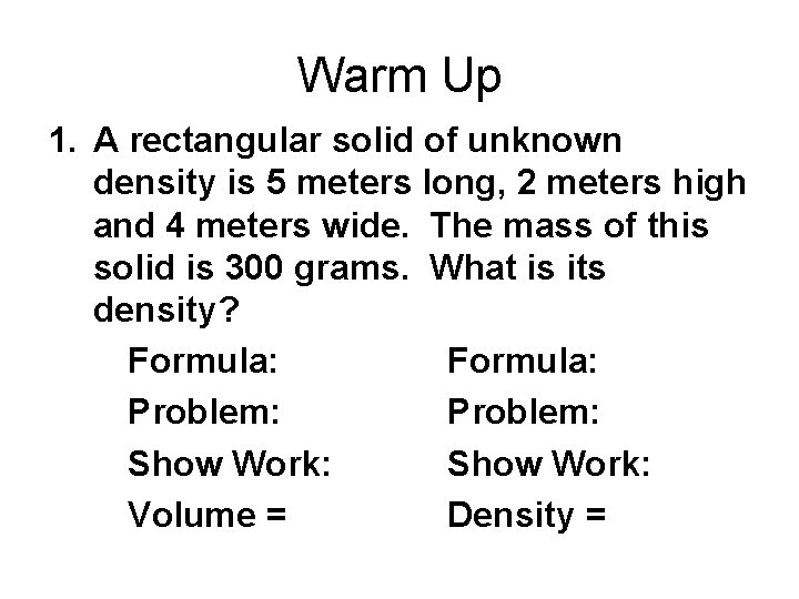 Warm Up 1. A rectangular solid of unknown density is 5 meters long, 2