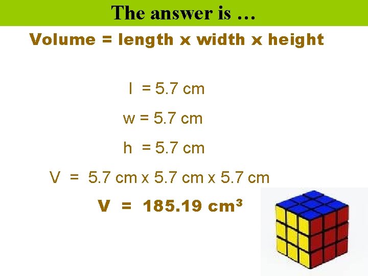 The answer is … Volume = length x width x height l = 5.