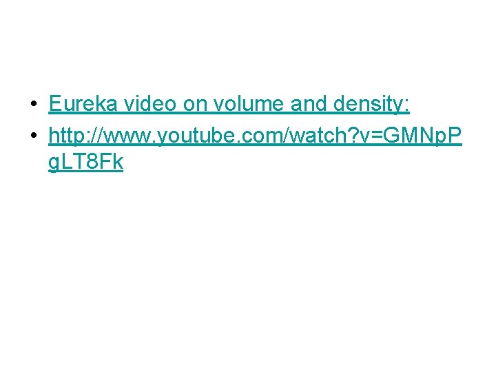  • Eureka video on volume and density: • http: //www. youtube. com/watch? v=GMNp.