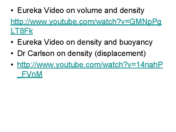  • Eureka Video on volume and density http: //www. youtube. com/watch? v=GMNp. Pg