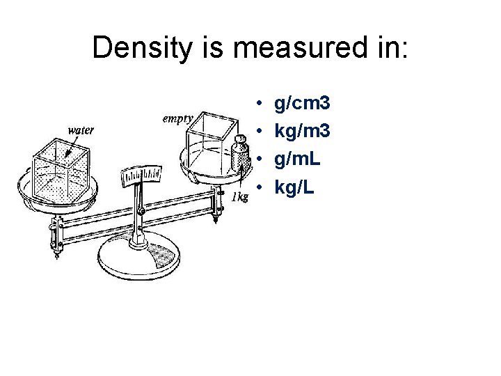 Density is measured in: • • g/cm 3 kg/m 3 g/m. L kg/L 