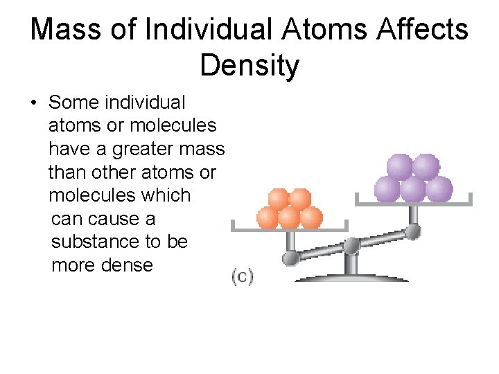 Mass of Individual Atoms Affects Density • Some individual atoms or molecules have a