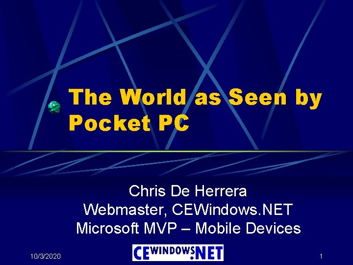 The World as Seen by Pocket PC Chris De Herrera Webmaster, CEWindows. NET Microsoft