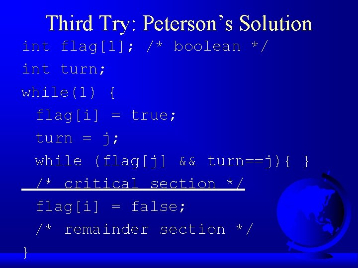 Third Try: Peterson’s Solution int flag[1]; /* boolean */ int turn; while(1) { flag[i]