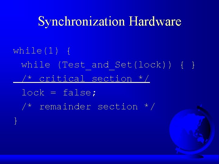 Synchronization Hardware while(1) { while (Test_and_Set(lock)) { } /* critical section */ lock =