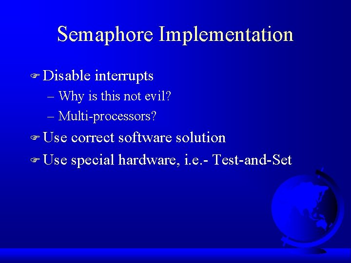 Semaphore Implementation F Disable interrupts – Why is this not evil? – Multi-processors? F