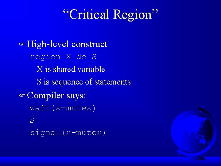 “Critical Region” F High-level construct region X do S X is shared variable S