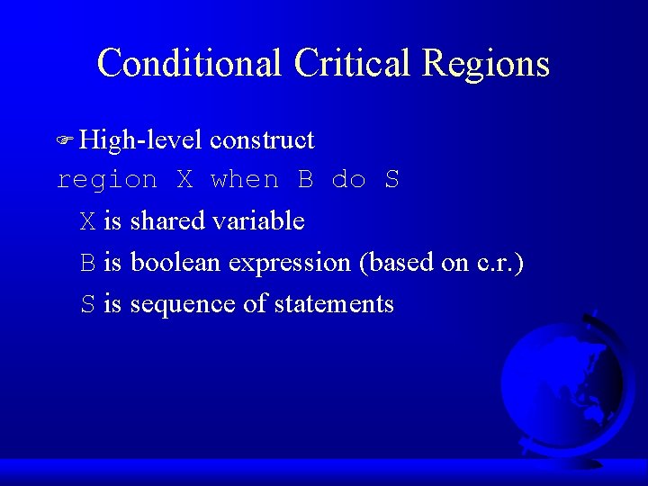 Conditional Critical Regions F High-level construct region X when B do S X is
