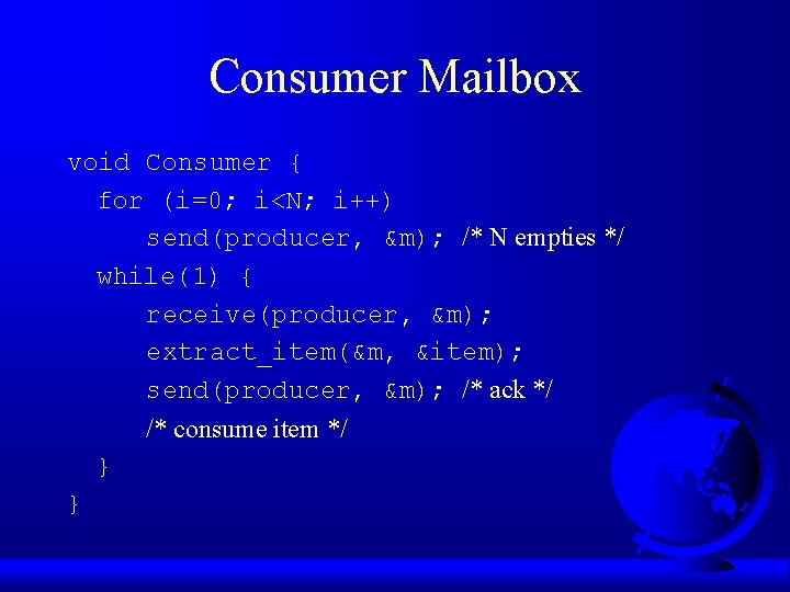 Consumer Mailbox void Consumer { for (i=0; i<N; i++) send(producer, &m); /* N empties